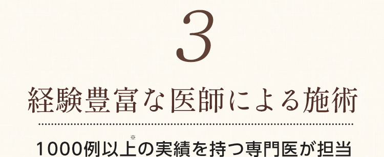 【3.経験豊富な医師による施術】1000例以上の実績を持つ専門医が担当